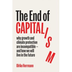 The End of Capitalism: Why Growth and Climate Protection Are Incompatible — and How We Will Live in the Future