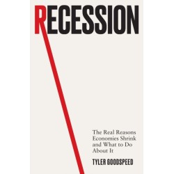 Recession: The Real Reasons Economies Shrink and What to Do About It