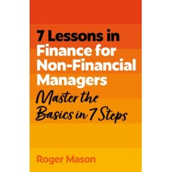 7 Lessons in Finance for Non-Financial Managers: Master the Basics of Finance in 7 Steps