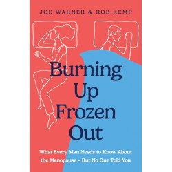Burning Up, Frozen Out: What Every Man Needs to Know About the Menopause (But No One Told You)