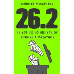 26.2 Things to Do Instead of Running a Marathon: The ultimate gift for marathon runners present and aspiring