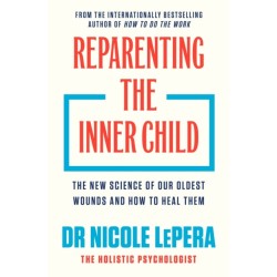 Reparenting the Inner Child: The New Science of our Oldest Wounds and How to Heal Them