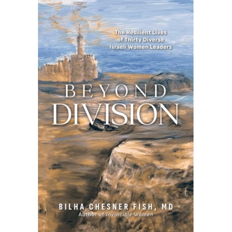 Beyond Division: The Resilient Lives of Thirty Diverse Israeli Women Leaders