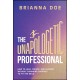 The Unapologetic Professional: How to Lead, Create, and Succeed without Shrinking Yourself to Fit the Mold