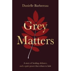 Grey Matters: A story of healing, defiance, and a quiet power that refuses to fade
