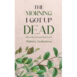 The Morning I Got Up Dead: With A Short Detour Back To Life