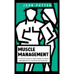 Muscle Management: A Practical Guide to Good Health and Body Management for the Business Executive