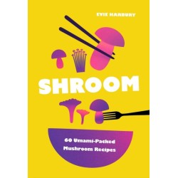 Shroom: 60 Umami-Packed Mushroom Recipes