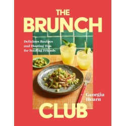 The Brunch Club: Delicious Recipes and Hosting Tips for Feeding Friends