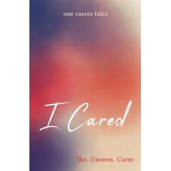 I CARED: ONE CARERS TALES