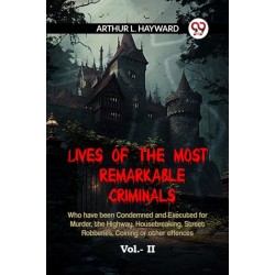 LIVES OF THE MOST REMARKABLE CRIMINALS Who have been Condemned and Executed for Murder, the Highway, Housebreaking, Street Robberies, Coining or other offences Vol. II (Edition2023)