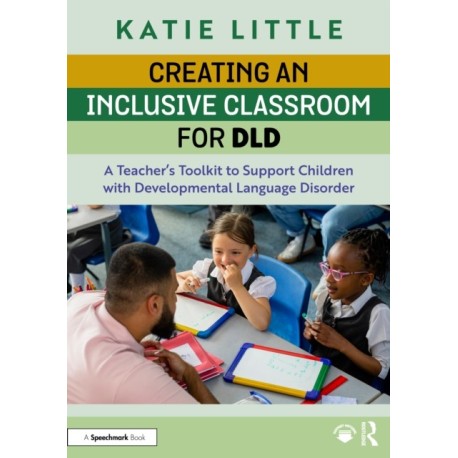Creating an Inclusive Classroom for DLD: A Teacher's Toolkit to Support Children with Developmental Language Disorder