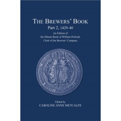 The Brewers’ Book, Part 2, 1429-40: An Edition of the Minute Book of William Porlond,  Clerk of the Brewers’ Company