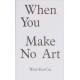 When You Make No Art