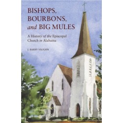 Bishops, Bourbons, and Big Mules: A History of the Episcopal Church in Alabama