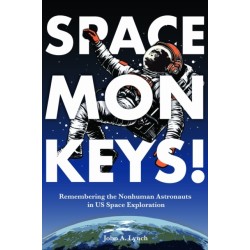 Space Monkeys!: Remembering the Nonhuman Astronauts in US Space Exploration
