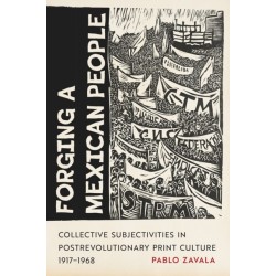 Forging a Mexican People: Collective Subjectivities in Postrevolutionary Print Culture, 1917–1968