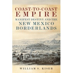 Coast-to-Coast Empire: Manifest Destiny and the New Mexico Borderlands