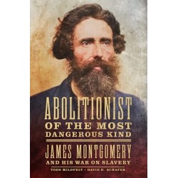 Abolitionist of the Most Dangerous Kind: James Montgomery and His War on Slavery
