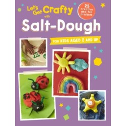 Let's Get Crafty with Salt-Dough: 25 Creative and Fun Projects for Kids Aged 2 and Up