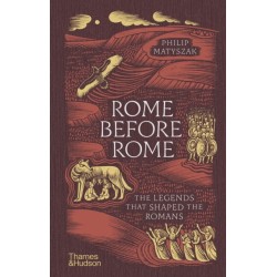 Rome Before Rome: The Legends that Shaped the Romans