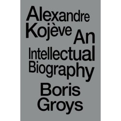 Alexandre Kojeve: An Intellectual Biography