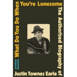 What Do You Do When You're Lonesome: The Authorized Biography of Justin Townes Earle