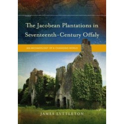 The Jacobean Plantations in Seventeenth-Century Offaly: An Archaeology of a Changing World
