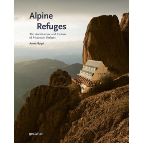 Alpine Refuges: The Architecture and Culture of Mountain Shelters