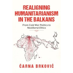 Realigning Humanitarianism in the Balkans: From Cold War Politics to Neoliberal Ethics
