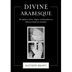 Divine Arabesque: The Influence of Poe, Wagner, and Baudelaire on Debussy's Modernist Aesthetics