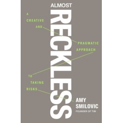 Almost Reckless: A Creative and Pragmatic Approach to Taking Risks