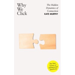 Why We Click: The Hidden Dynamics of Connection: 'The New Science of Interpersonal Synchrony'