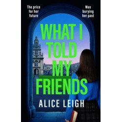 What I Told My Friends: An unmissable, gripping dark academia novel perfect for fans of When We Were Silent and The Four