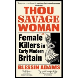 Thou Savage Woman: Female Killers in Early Modern Britain