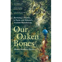 Our Oaken Bones: Reviving a Family, a Farm and Britain’s Ancient Rainforests