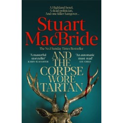 And the Corpse Wore Tartan: From The Number One Sunday Times Bestselling Author And Spinning Off From His Beloved Logan McRae Series, Stuart MacBride Brings A Pulse-Pounding Detective Thriller Featuring DI Roberta Steele
