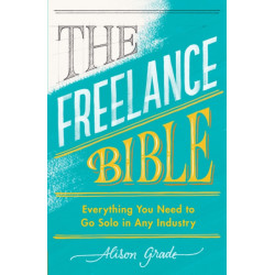 The Freelance Bible: Everything You Need to Go Solo in Any Industry