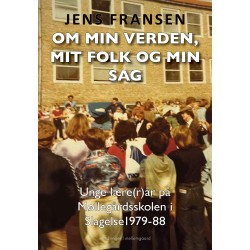 OM MIN VERDEN, MIT FOLK OG MIN SAG: Unge lære(r)år på Møllegårdsskolen i Slagelse 1979-88