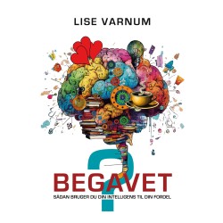 Begavet?: Sådan bruger du din intelligens til din fordel