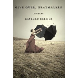 Give Over, Graymalkin: Poems