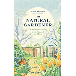 The Natural Gardener: A Lifetime of Gardening by the Phases of the Moon