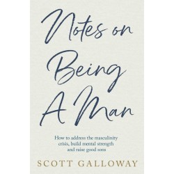 Notes on Being a Man: How to address the masculinity crisis, build mental strength and raise good sons
