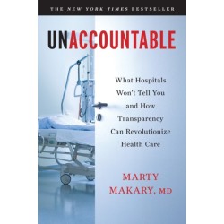 Unaccountable: What Hospitals Won't Tell You and How Transparency Can Revolutionize Health Care