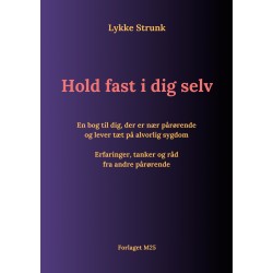 Hold fast i dig selv: En bog til dig, der er nær pårørende og lever tæt på alvorlig sygdom - Erfaringer, tanker og råd fra andre pårørende