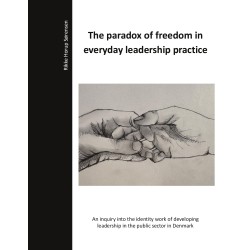 The paradox of freedom in everyday leadership practice: An inquiry into the identity work of developing leadership in the public sector in Denmark.
