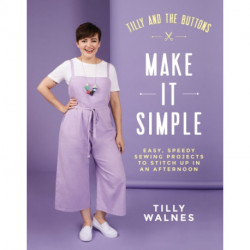 Tilly and the Buttons: Make It Simple: Easy, Speedy Sewing Projects to Stitch up in an Afternoon