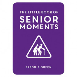 The Little Book of Senior Moments: A Timeless Collection of Comedy Quotes and Quips for Growing Old, Not Up