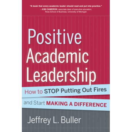 Positive Academic Leadership: How to Stop Putting Out Fires and Start Making a Difference