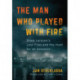 The Man Who Played with Fire: Stieg Larsson's Lost Files and the Hunt for an Assassin